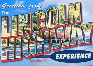 Postcard from the Lincoln Highway Experience in Latrobe Pennsylvania.