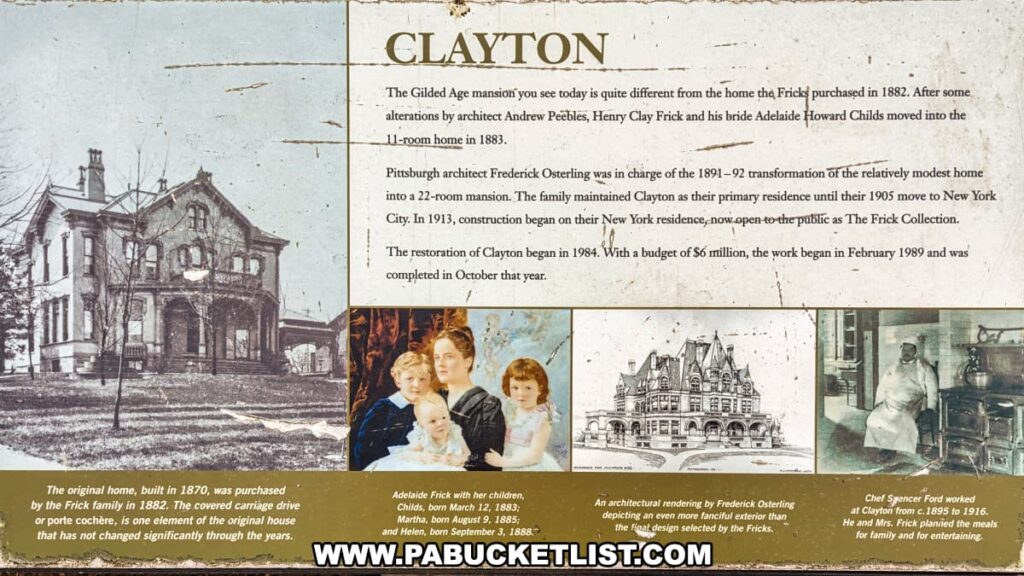An information panel from the Henry Clay Frick estate in Pittsburgh, Pennsylvania, detailing the history of Clayton, the Frick family home. It includes a black and white photograph of the original home as purchased in 1870, a colored family portrait of Adelaide Frick with her children, an architectural rendering by Frederick Osterling of the mansion's transformation, and a photograph of Chef Spencer Ford, who worked at Clayton from c.1895 to 1916. Text on the panel explains the house's transition from an 11-room home in 1883 to a 22-room mansion by 1892, the family's residency until their 1905 move to New York, and the home's restoration in 1984 with a $6 million budget.